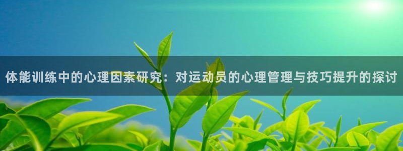 意昂2电子有限公司：体能训练中的心理因素研究：对运动员的心理管理与技巧提升的探讨