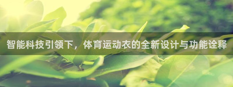 意昂22体育登录入口：智能科技引领下，体育运动衣的全新设计与功能诠释