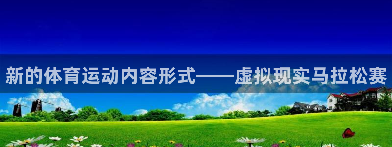 意昂2平台注册：新的体育运动内容形式——虚拟现实马拉松赛
