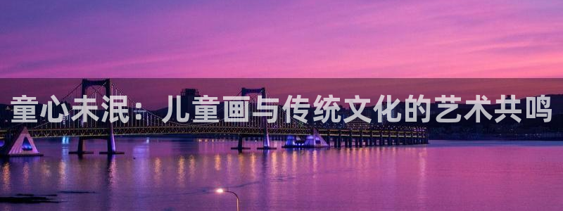 意昂2vk：童心未泯：儿童画与传统文化的艺术共鸣