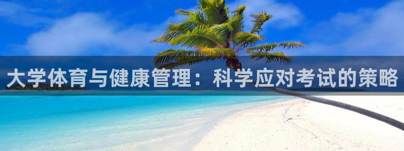 意昂新能源汽车科技有限公司：大学体育与健康管理：科学应对考试的策略